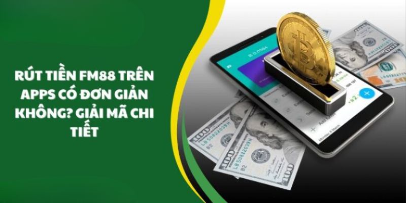Rút Tiền FM88 – Lấy Vốn Về Lại Tài Khoản Nhanh Với 3 Bước 2 Cung cấp chính xác mọi dữ liệu chuẩn theo như yêu cầu