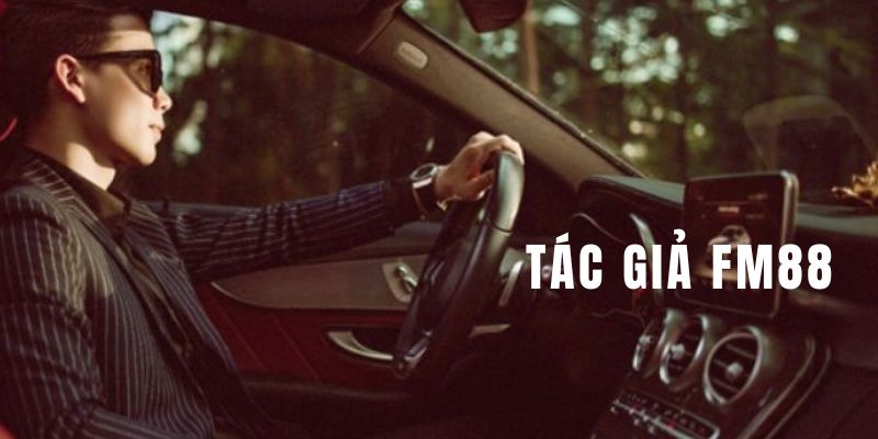 Tác Giả FM88 - Người Mang Tầm Ảnh Hưởng Khủng Trong Ngành 1 Một số thông tin quý báu nói về tác giả FM88 Thanh Tùng